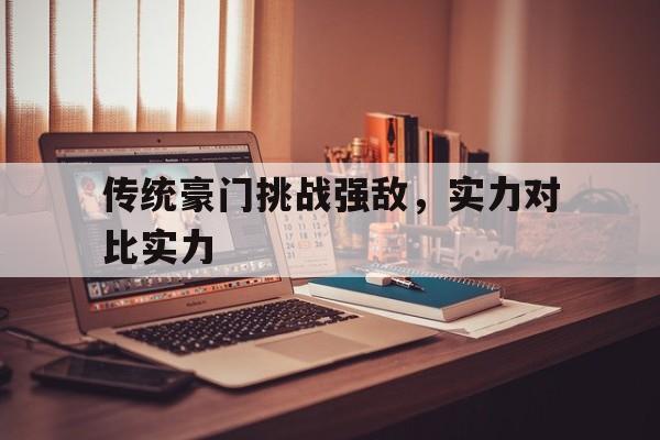 关于传统豪门挑战强敌，实力对比实力的信息